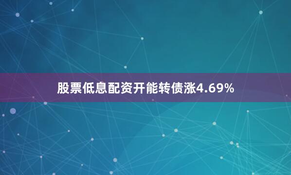 股票低息配资开能转债涨4.69%
