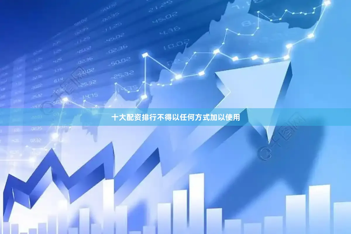 十大配资排行不得以任何方式加以使用