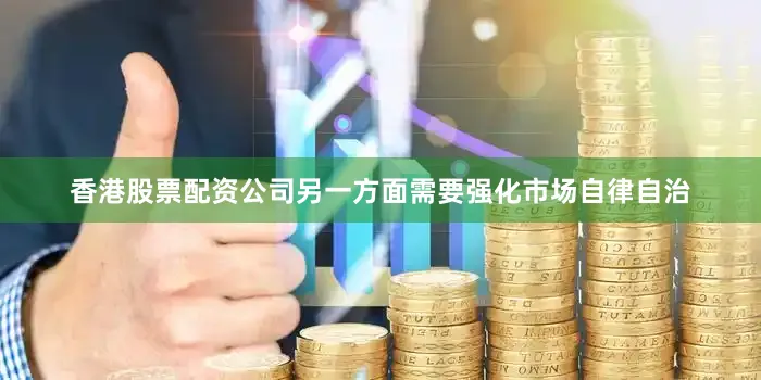 香港股票配资公司另一方面需要强化市场自律自治
