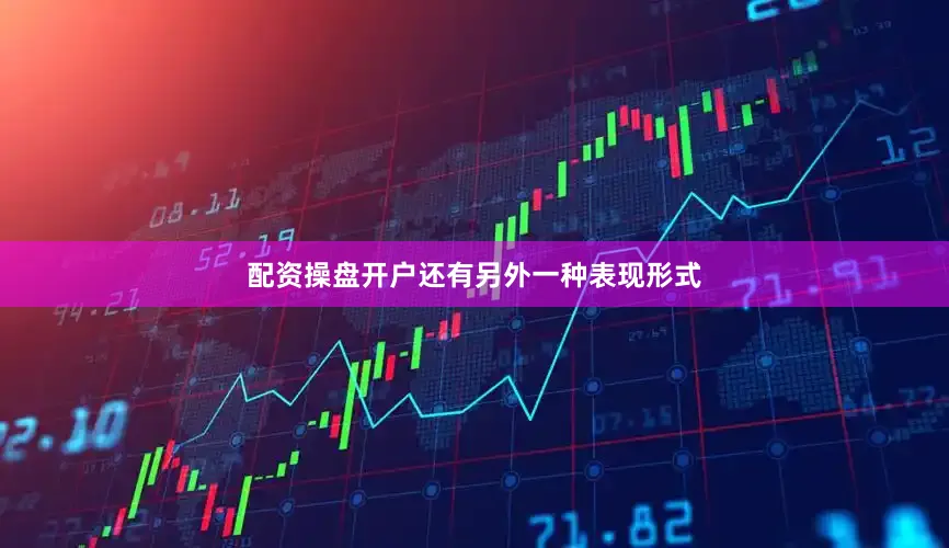 配资操盘开户还有另外一种表现形式