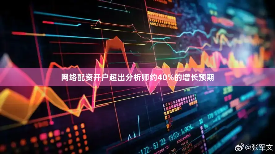 网络配资开户超出分析师约40%的增长预期